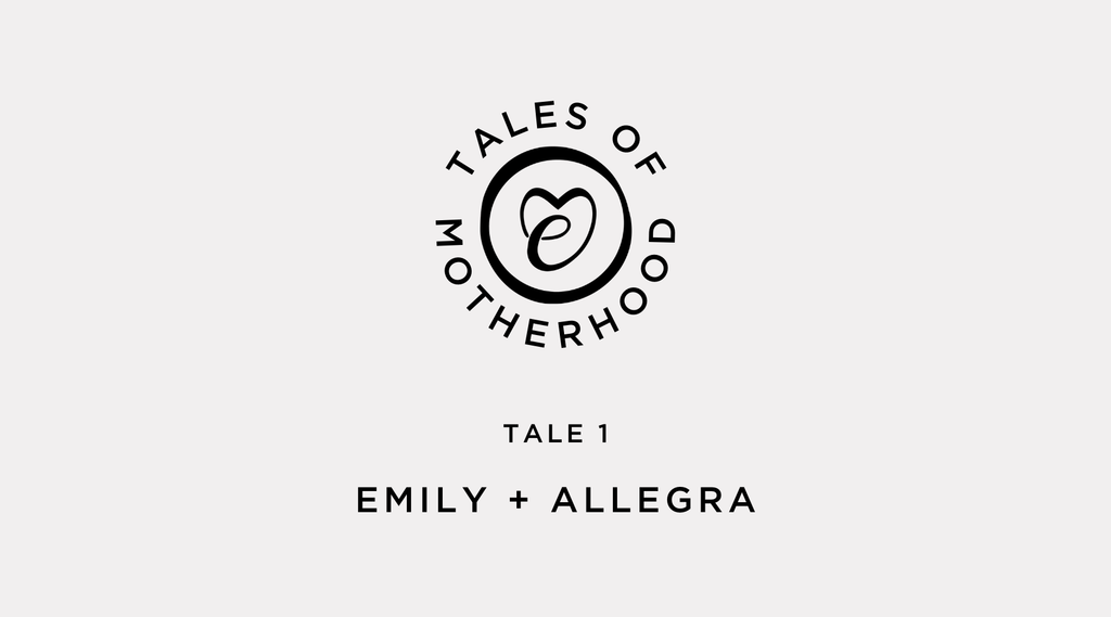 TALES OF MOTHERHOOD - TALE ONE: EMILY + ALLEGRA